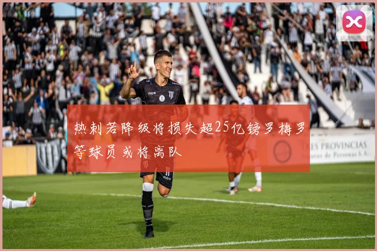 热刺若降级将损失超25亿镑罗梅罗等球员或将离队