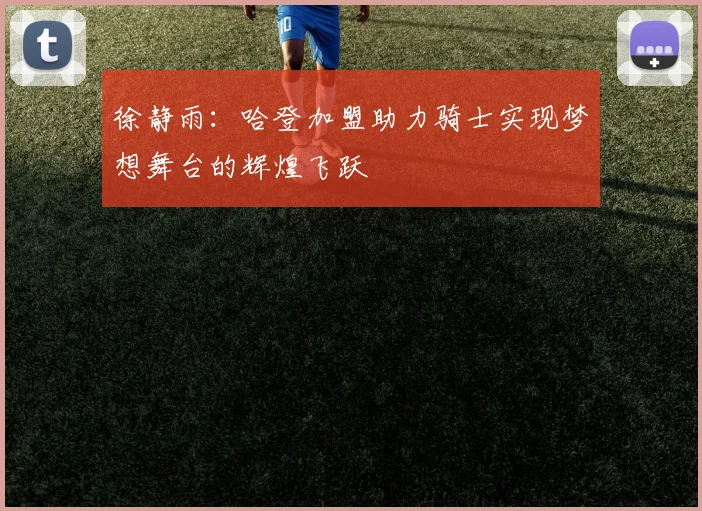 徐静雨：哈登加盟助力骑士实现梦想舞台的辉煌飞跃